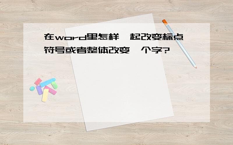 在word里怎样一起改变标点符号或者整体改变一个字?