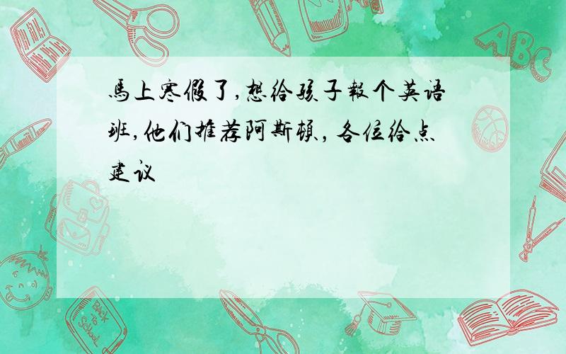 马上寒假了,想给孩子报个英语班,他们推荐阿斯顿，各位给点建议