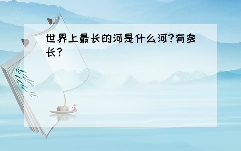 世界上最长的河是什么河?有多长?