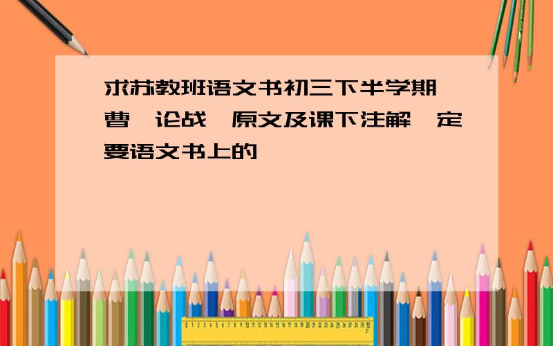 求苏教班语文书初三下半学期《曹刿论战》原文及课下注解一定要语文书上的