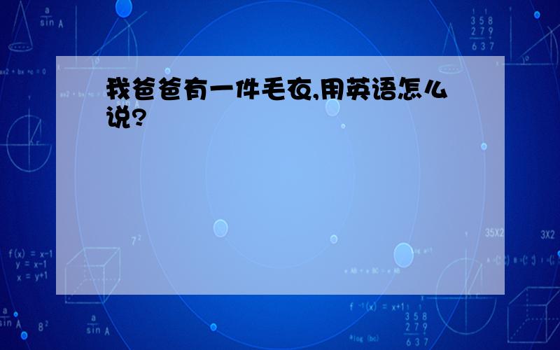 我爸爸有一件毛衣,用英语怎么说?