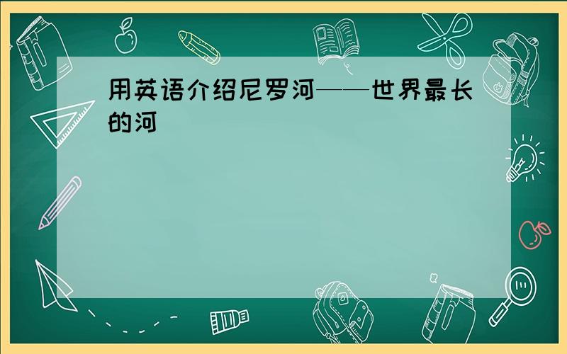 用英语介绍尼罗河——世界最长的河