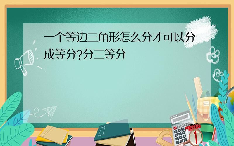 一个等边三角形怎么分才可以分成等分?分三等分