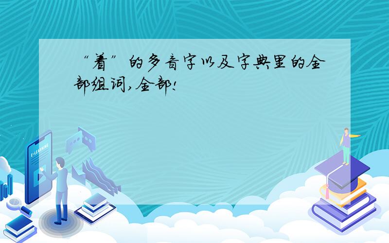 “着”的多音字以及字典里的全部组词,全部!