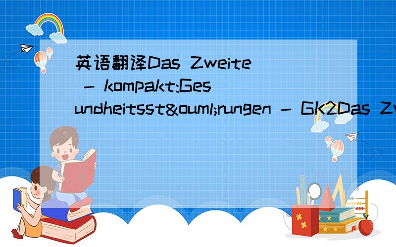 英语翻译Das Zweite - kompakt:Gesundheitsstörungen - GK2Das Zweite - kompakt:Querschnittsbereiche - GK2Die Arztliche Begutachtung Rechtsfragen,Funktionsprufungen,BeurteilungenBiofeedback in Der Praxis Band 2 ErwachseneBurnout und Stress:Anerk