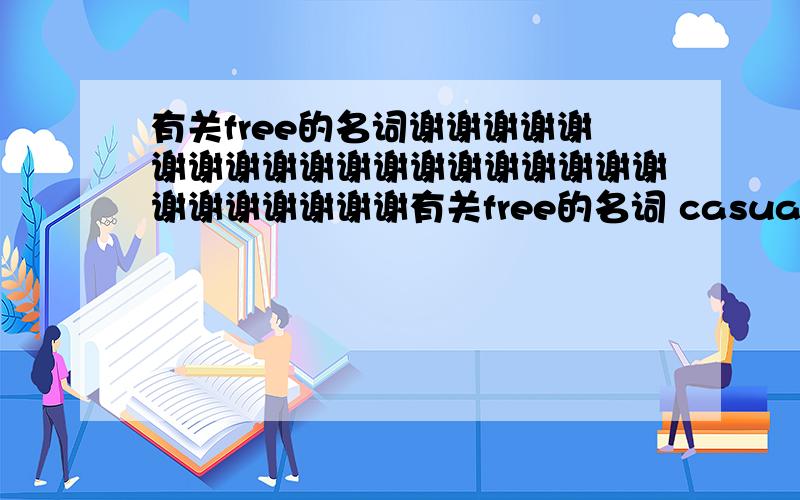 有关free的名词谢谢谢谢谢谢谢谢谢谢谢谢谢谢谢谢谢谢谢谢谢谢谢谢谢谢有关free的名词 casual的副词 prediction的动词