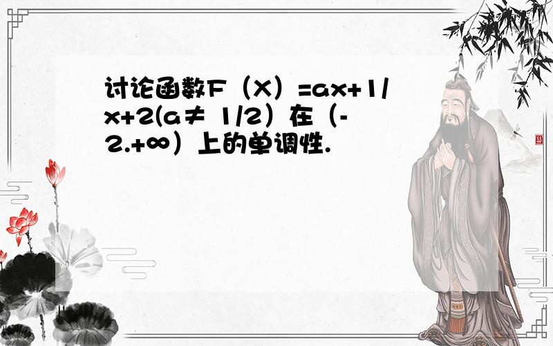 讨论函数F（X）=ax+1/x+2(a≠ 1/2）在（-2.+∞）上的单调性.