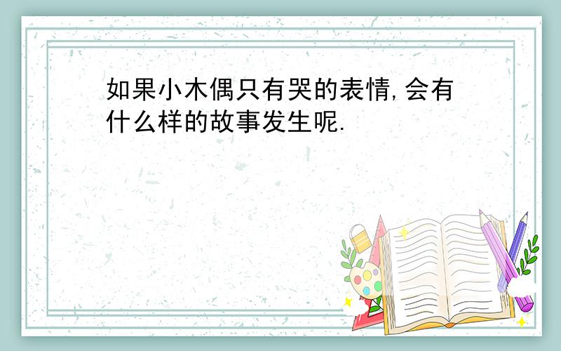 如果小木偶只有哭的表情,会有什么样的故事发生呢.