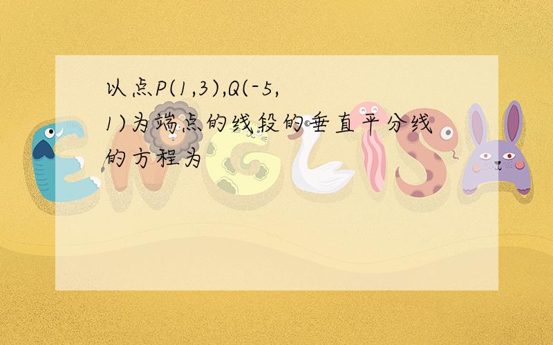 以点P(1,3),Q(-5,1)为端点的线段的垂直平分线的方程为