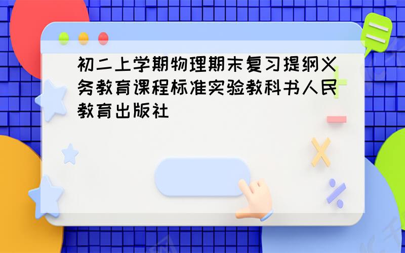 初二上学期物理期末复习提纲义务教育课程标准实验教科书人民教育出版社