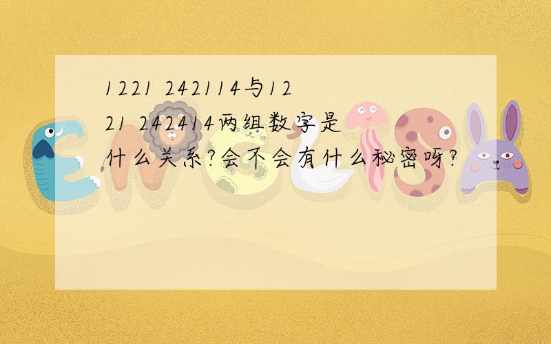 1221 242114与1221 242414两组数字是什么关系?会不会有什么秘密呀?