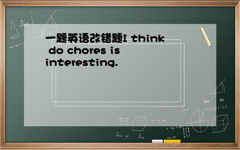 一题英语改错题I think do chores is interesting.