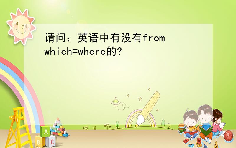 请问：英语中有没有from which=where的?