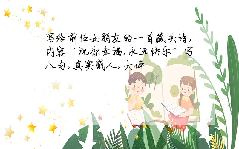 写给前任女朋友的一首藏头诗,内容“祝你幸福,永远快乐”写八句,真实感人,大体