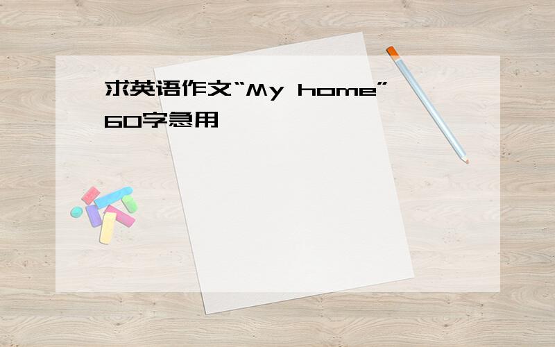 求英语作文“My home”60字急用、