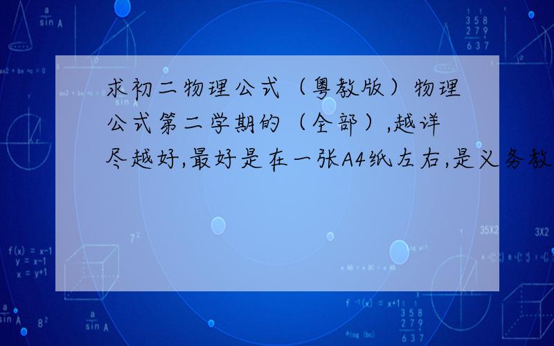 求初二物理公式（粤教版）物理公式第二学期的（全部）,越详尽越好,最好是在一张A4纸左右,是义务教育课程标准实验教科书,广东教育出版社.上海科学技术出版社的.目录如下怎样认识力怎