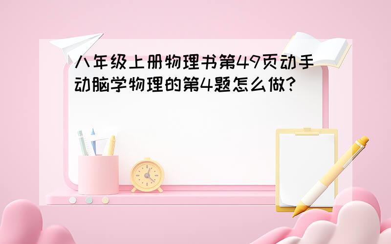 八年级上册物理书第49页动手动脑学物理的第4题怎么做?