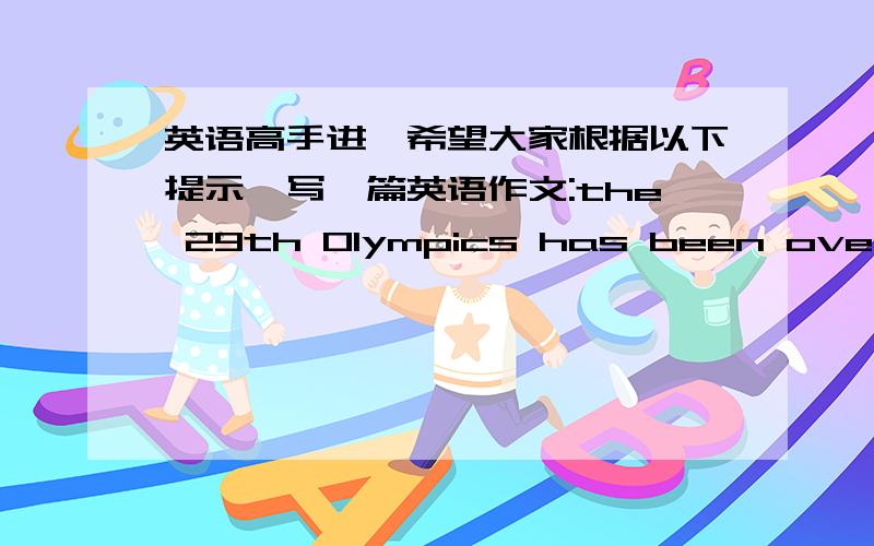 英语高手进,希望大家根据以下提示,写一篇英语作文:the 29th Olympics has been over .What is beijing like now?What will you do from now on?Discuss in groups and then write a passage.句子提示:more trees and grass.more visitors.imp