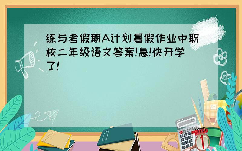 练与考假期A计划暑假作业中职校二年级语文答案!急!快开学了!