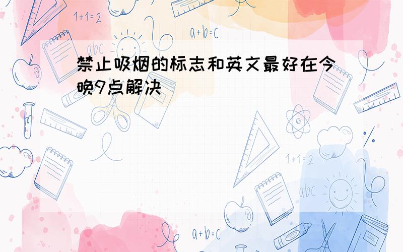 禁止吸烟的标志和英文最好在今晚9点解决