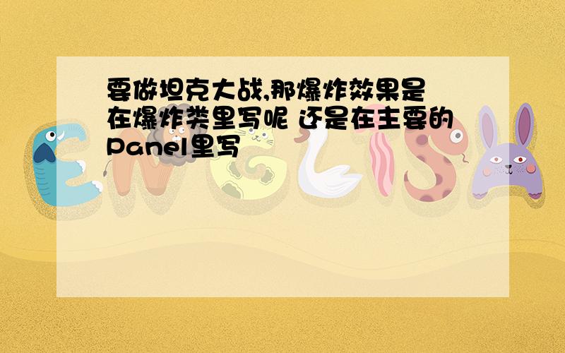 要做坦克大战,那爆炸效果是 在爆炸类里写呢 还是在主要的Panel里写