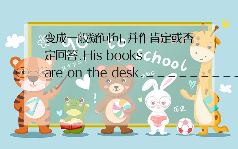 变成一般疑问句,并作肯定或否定回答.His books are on the desk.____________This is my eraser________