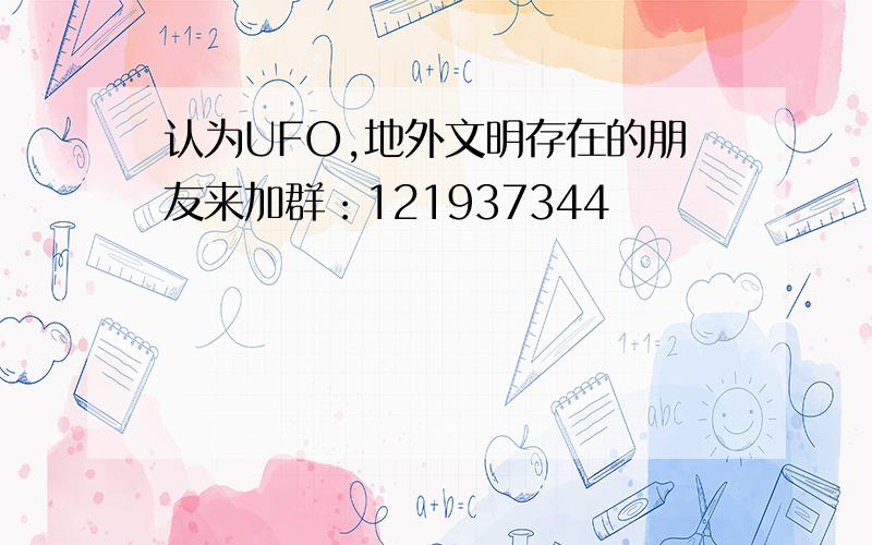 认为UFO,地外文明存在的朋友来加群：121937344