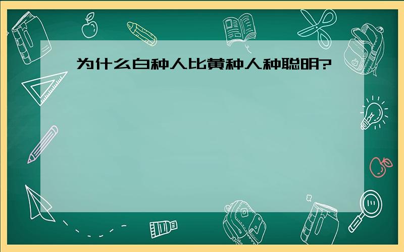 为什么白种人比黄种人种聪明?