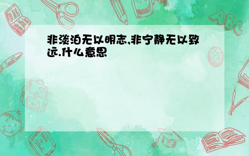 非淡泊无以明志,非宁静无以致远.什么意思