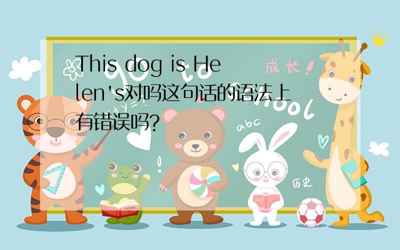 This dog is Helen's对吗这句话的语法上有错误吗?