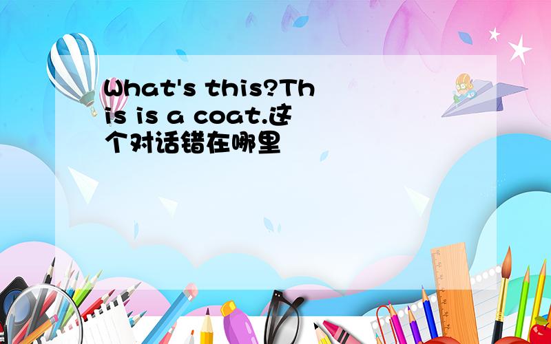 What's this?This is a coat.这个对话错在哪里