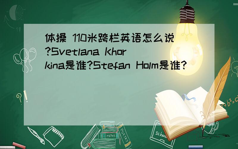 体操 110米跨栏英语怎么说?Svetlana Khorkina是谁?Stefan Holm是谁?