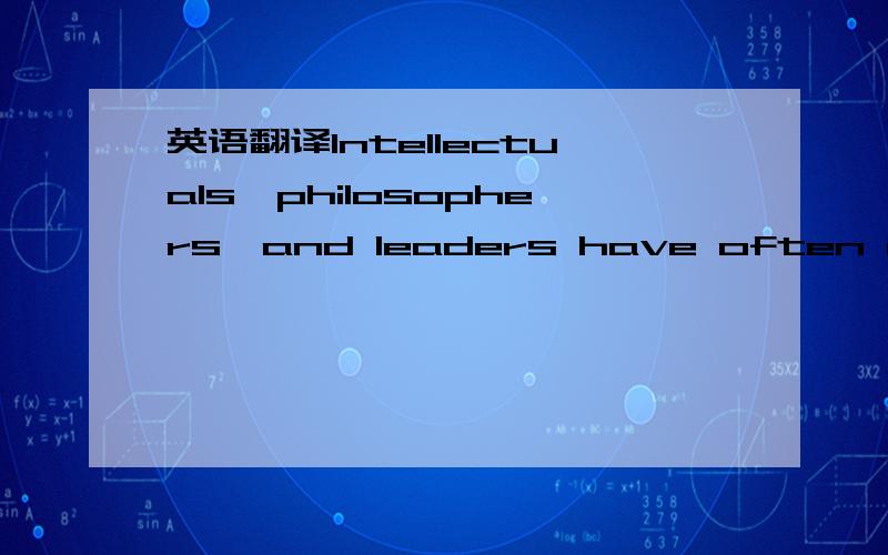 英语翻译Intellectuals,philosophers,and leaders have often recorded their in written works.These ideas have been used throughout history to guide societies and influence the course of national and regional development .Describ The historical circu