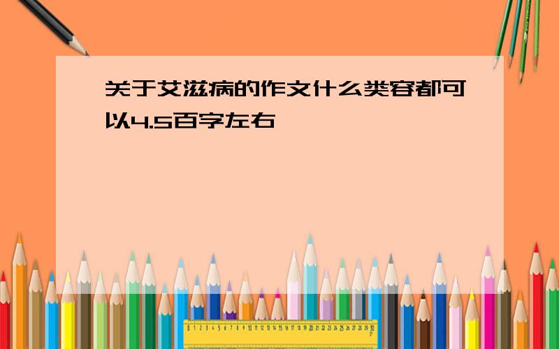 关于艾滋病的作文什么类容都可以4.5百字左右