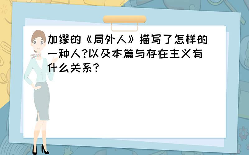 加缪的《局外人》描写了怎样的一种人?以及本篇与存在主义有什么关系?