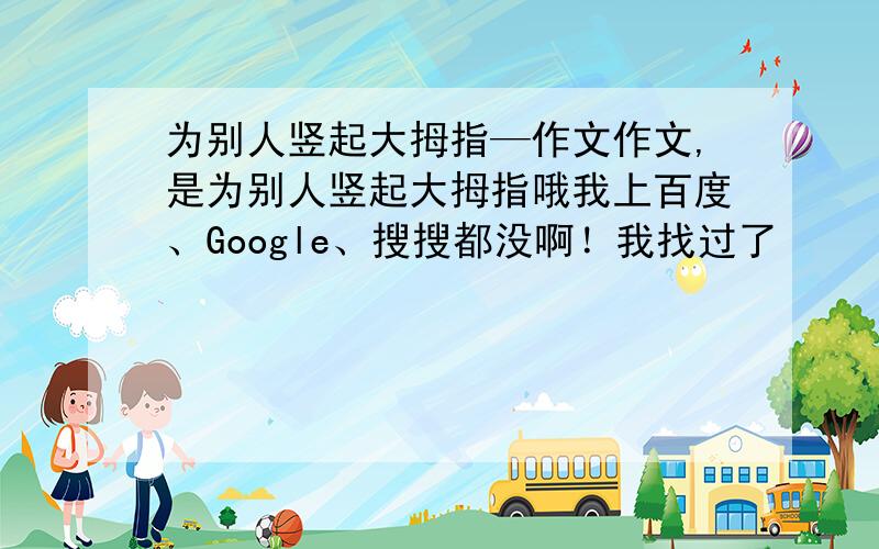 为别人竖起大拇指—作文作文,是为别人竖起大拇指哦我上百度、Google、搜搜都没啊！我找过了