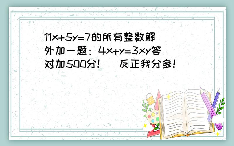 11x+5y=7的所有整数解外加一题：4x+y=3xy答对加500分！（反正我分多！）