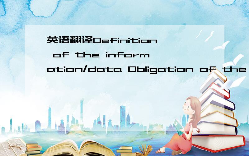 英语翻译Definition of the information/data Obligation of the Service Provider :Confidentiality:Protection Restriction of Access:number of Employees having access to it,access limited to what is necessary to provide the serviceProcessing of data:i