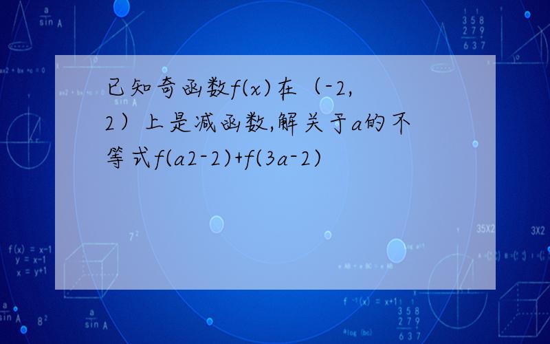 已知奇函数f(x)在（-2,2）上是减函数,解关于a的不等式f(a2-2)+f(3a-2)