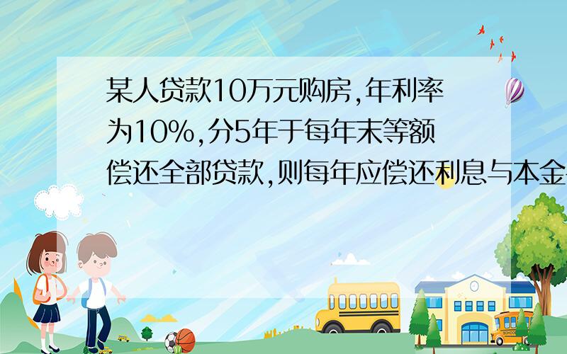 某人贷款10万元购房,年利率为10%,分5年于每年末等额偿还全部贷款,则每年应偿还利息与本金各多少?算法 步骤