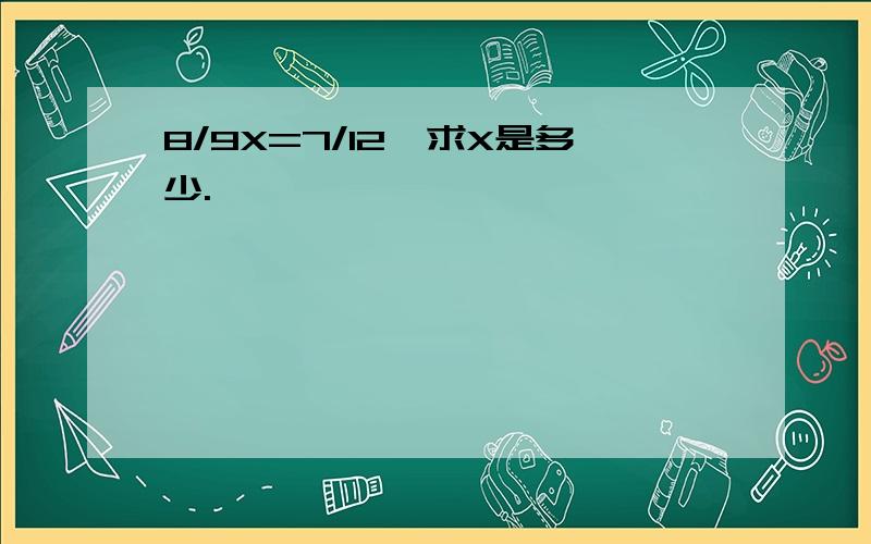 8/9X=7/12,求X是多少.