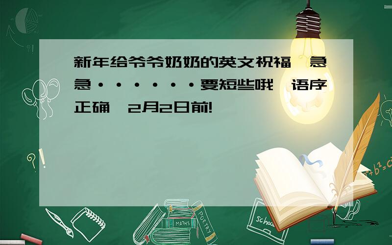 新年给爷爷奶奶的英文祝福,急急······要短些哦,语序正确,2月2日前!