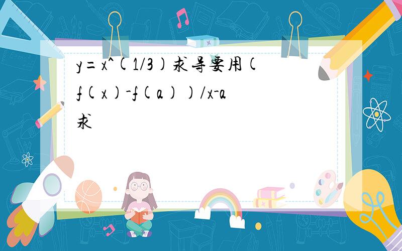 y=x^(1/3)求导要用(f(x)-f(a))/x-a求