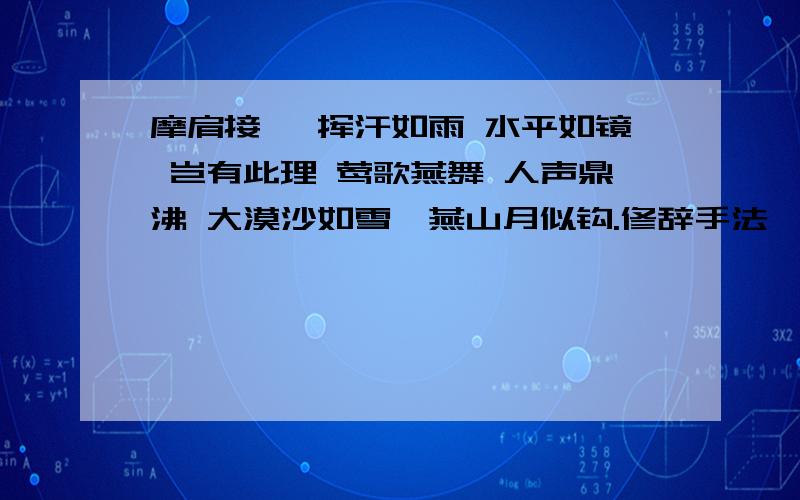 摩肩接踵 挥汗如雨 水平如镜 岂有此理 莺歌燕舞 人声鼎沸 大漠沙如雪,燕山月似钩.修辞手法