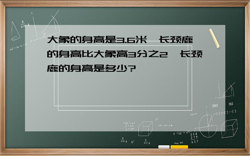 大象的身高是3.6米,长颈鹿的身高比大象高3分之2,长颈鹿的身高是多少?