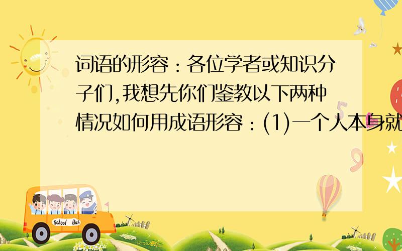 词语的形容：各位学者或知识分子们,我想先你们鉴教以下两种情况如何用成语形容：(1)一个人本身就有的缺点,却家伙在别人身上（不知道他自己直不知道）,使那个被嫁祸者变得沮丧起来.提