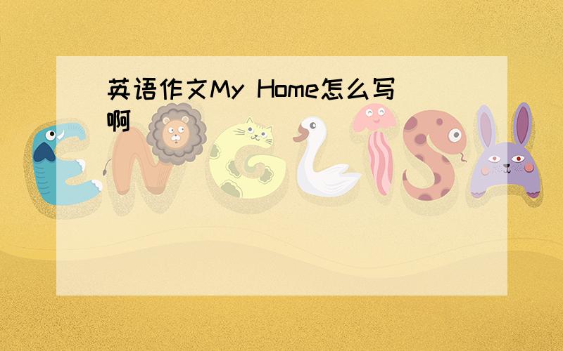 英语作文My Home怎么写啊