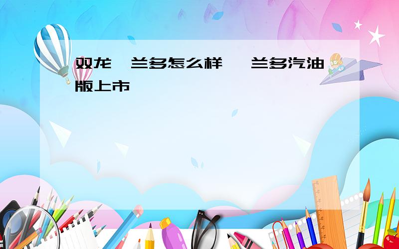 双龙柯兰多怎么样 柯兰多汽油版上市