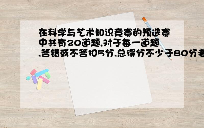 在科学与艺术知识竞赛的预选赛中共有20道题,对于每一道题,答错或不答扣5分,总得分不少于80分者通过预选赛.实验中学有25名学生通过了预选赛,他们分别答对了多少道题?