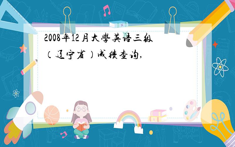 2008年12月大学英语三级（辽宁省）成绩查询,